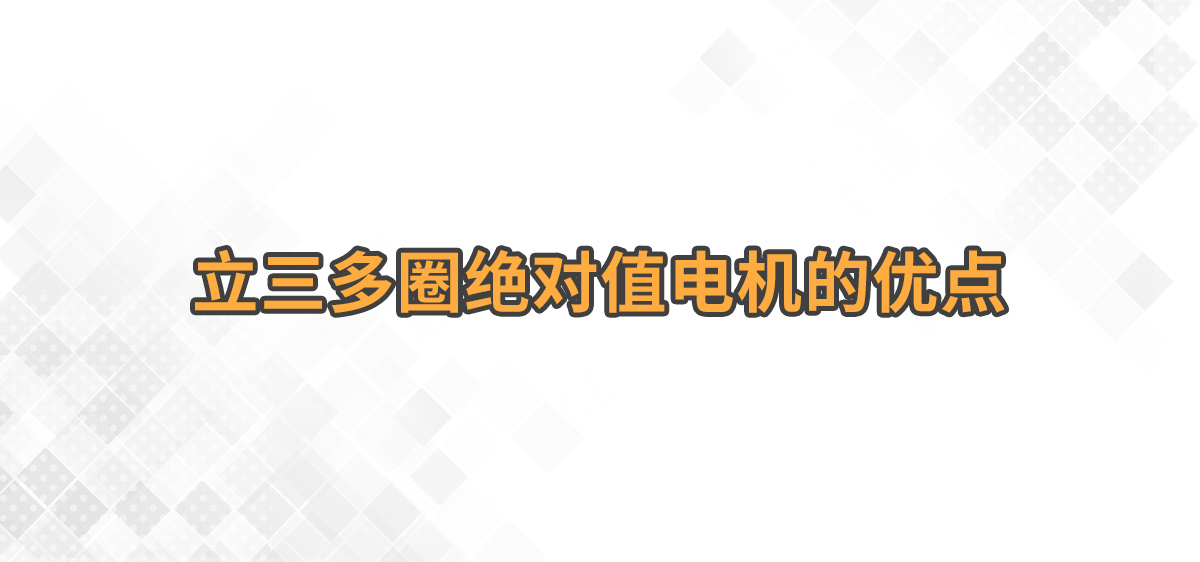 立三多圈绝对值电机的优点 立三多圈绝对值电机的优点