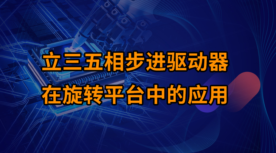立三五相步进驱动器在旋转平台中的应用 立三五相步进驱动器在旋转平台中的应用