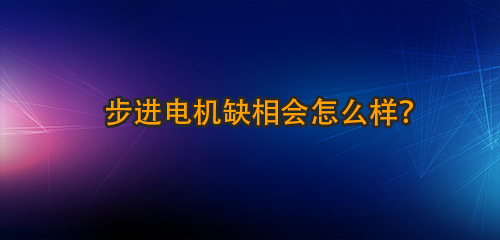 步进电机缺相会怎么样？